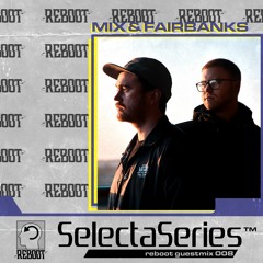 Reboot Selecta Series 008 - Mix & Fairbanks
