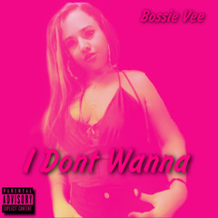 Bossie Vee - I Dont Wanna