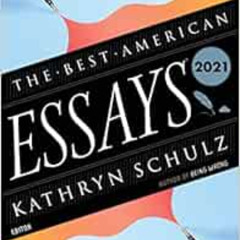 Access PDF √ The Best American Essays 2021 by Kathryn Schulz,Robert Atwan [PDF EBOOK
