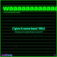 waaaaaaaaaaaa ("give it some bass" Mix)
