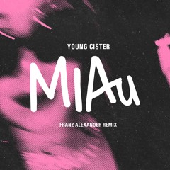 Young Cister - MIAU (Franz Alexander Remix)