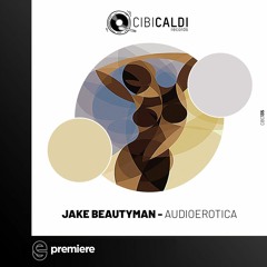 Premiere: Jake Beautyman - Audioerotica - CibiCaldi Records