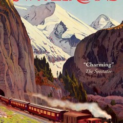 Kindle online PDF Slow Train to Switzerland: One Tour, Two Trips, 150 Years and a World of Chang