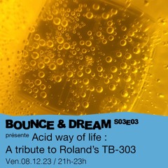 Bounce & Dream S03E03 - présente Acid way of life : A tribute to Roland's TB-303 - 08/12/2023