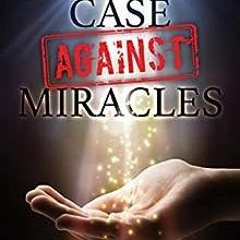 ✔️ Read The Case Against Miracles by John W. Loftus,David Corner,Abby Hafer,David Madison,Matt M