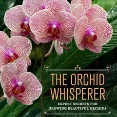 ACCESS PDF EBOOK EPUB KINDLE The Orchid Whisperer: Expert Secrets for Growing Beautiful Orchids (-)