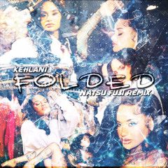 Kehlani - Folded (Natsu Fuji Remix)
