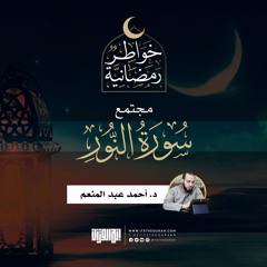 مجتمع سورة النور | د. أحمد عبدالمنعم | 20 رمضان 1442