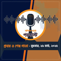 বণিক বার্তা পডকাস্ট 26 March 2025, (প্রথম ও শেষ পাতা)