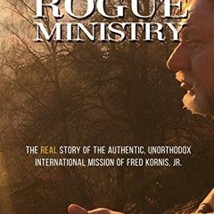 [Read] [PDF EBOOK EPUB KINDLE] Rogue Ministry: The REAL story of the authentic, unorthodox internati