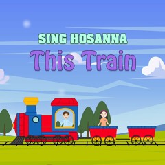 Sing Hosanna - This Train