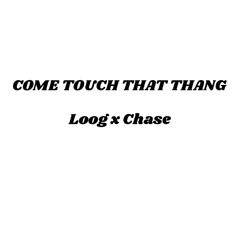 Come touch that thang (ft. @Loog)