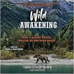 [GET] EPUB 📨 Wild Awakening: How a Raging Grizzly Healed My Wounded Heart by James L