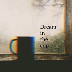 Dream In The Cup
