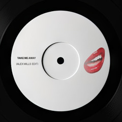 TAKE ME AWAY - ALEX MILLS EDIT
