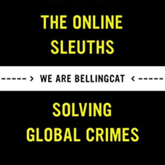 [Get] EPUB 💏 We Are Bellingcat: The Online Sleuths Solving Global Crimes by  Eliot H