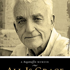 [Free] PDF 💗 All Is Grace: A Ragamuffin Memoir by  Brennan Manning &  John Blase EBO