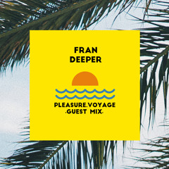 PLEASURE VOYAGE ≈ GUEST MIX 09 ≈ Fran Deeper