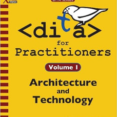 free KINDLE 📒 DITA for Practitioners Volume 1: Architecture and Technology by Eliot