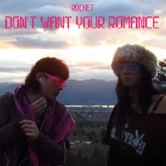 DONT WANT YOUR ROMANCE