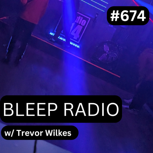 Bleep Radio #674 w/ Trevor Wilkes (Post Kick-Steppery)