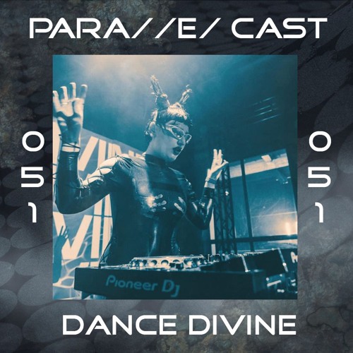 PARA//E/ CAST #051 - DANCE DIVINE [Para//e/ Artist]