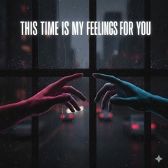 This Time Is My Feelings For You