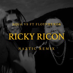 Aqua VS Ft Floyymenor - RICKY RICON (Naztic Remix)