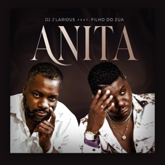 Filho do Zua Feat. Dj J'Larious - Anita