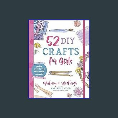 52 DIY Crafts for Girls - Pretty Projects You Were Made to Create
