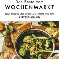 Das Beste vom Wochenmarkt: Neue frische und saisonale Rezepte aus dem ZEITmagazin Ebook