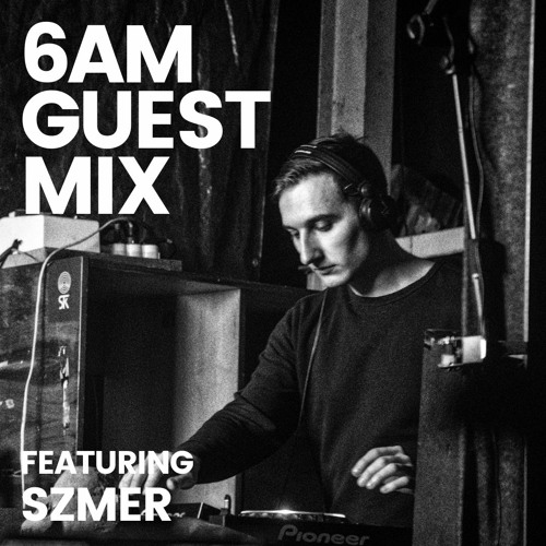 6AM Guest Mix: Szmer