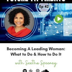 42: How To Be A Leading Woman with Seetha Speeney