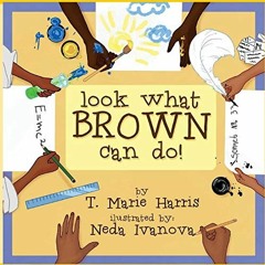 Read online Look What Brown Can Do! by  T. Marie Harris &  Neda Ivanova