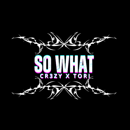 SO WHAT Cr3zy X Tori