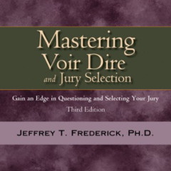 FREE EPUB 📗 Mastering Voir Dire and Jury Selection: Gain and Edge in Questioning and