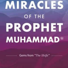 READ EPUB KINDLE PDF EBOOK Miracles of the Prophet Muhammad: Selections from "The Shifa" of Qadi 'Iy
