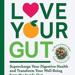 free read✔ Love Your Gut: Supercharge Your Digestive Health and Transform Your Well-Being from t