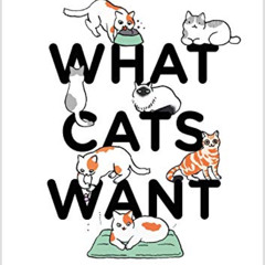 FREE EPUB 📬 What Cats Want: An illustrated guide for truly understanding your cat by