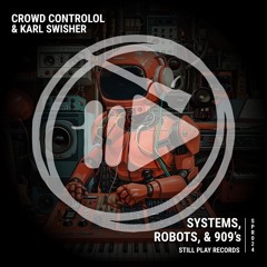 Crowd Controlol, Karl Swisher - Systems, Robots, & 909s [Still Play Records]