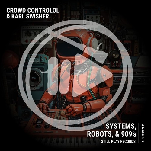 Crowd Controlol, Karl Swisher - Systems, Robots, & 909s [Still Play Records]