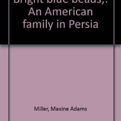 [Download] EPUB 🗂️ Bright blue beads;: An American family in Persia by  Maxine Adams