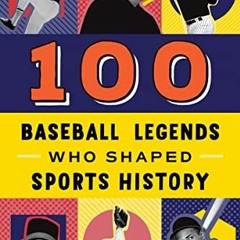 [DOWNLOAD] KINDLE ✓ 100 Baseball Legends Who Shaped Sports History: A Sports Biograph