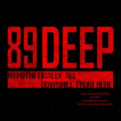 89 Deep - Hypothetically All Downhill From Here