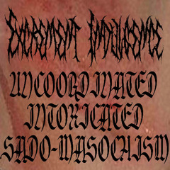 Uncoordinated Inntoxicated SadoMasochism