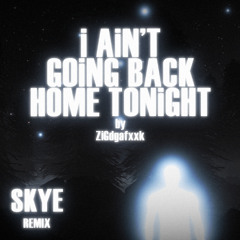 ZiGdgafxxk _ i AiN’T GOinG BACK HOME TONiGHT ( SKYE REMIX )