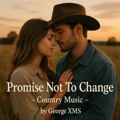 Promise Not To Change - Country Music - George XMS - Good Mood Song