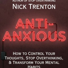 EPUB READ Anti-Anxious: How to Control Your Thoughts, Stop Overthinking, and Tra
