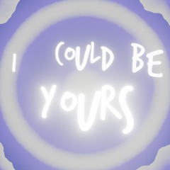 I Could Be Yours