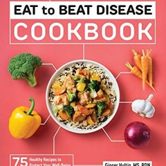 ACCESS EPUB KINDLE PDF EBOOK How to Eat to Beat Disease Cookbook: 75 Healthy Recipes to Protect Your
